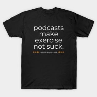 Podcasts make exercise not suck - Podcast Brunch Club T-Shirt